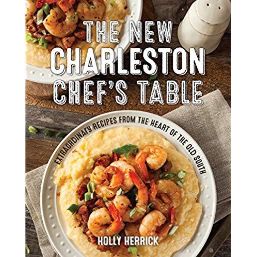 The New Charleston Chef's Table: Extraordinary Recipes from the Heart of the Old South