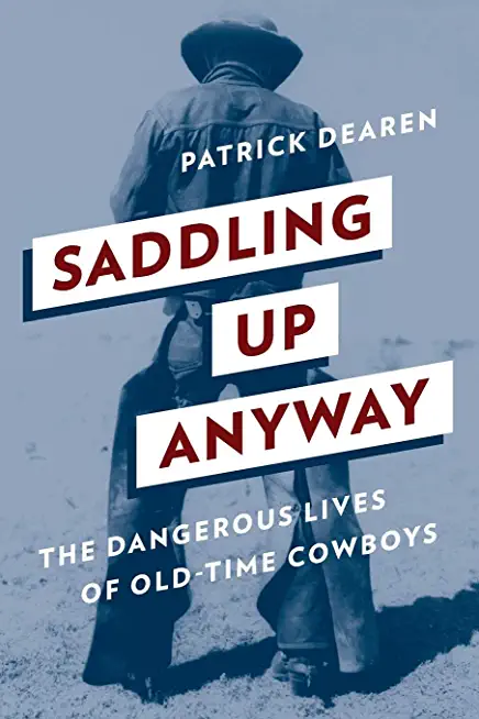 Saddling Up Anyway: The Dangerous Lives of Old-Time Cowboys