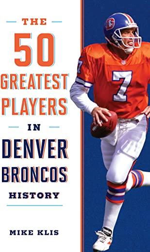 The 50 Greatest Players in Denver Broncos History