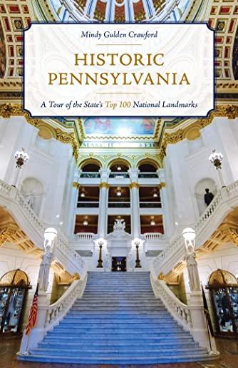 Historic Pennsylvania: A Tour of the State's Top 100 National Landmarks