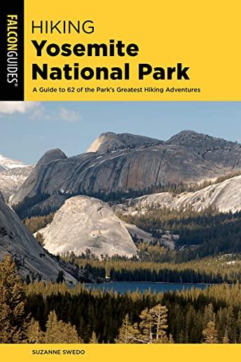 Hiking Yosemite National Park: A Guide to 62 of the Park's Greatest Hiking Adventures
