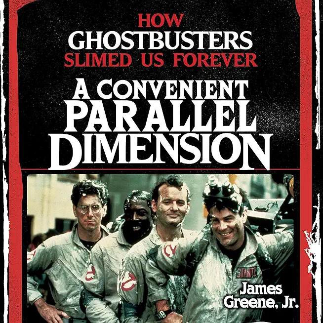 A Convenient Parallel Dimension: How Ghostbusters Slimed Us Forever