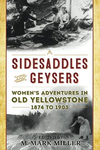 Sidesaddles and Geysers: Women's Adventures in Old Yellowstone 1874 to 1903