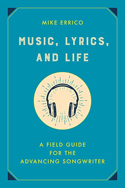 Music, Lyrics, and Life: A Field Guide for the Advancing Songwriter