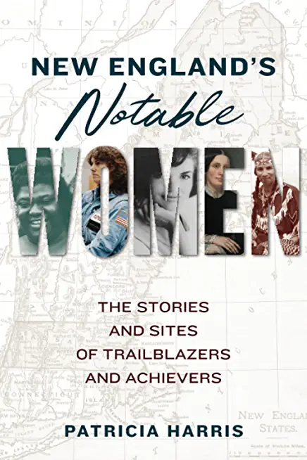 New England's Notable Women: The Stories and Sites of Trailblazers and Achievers