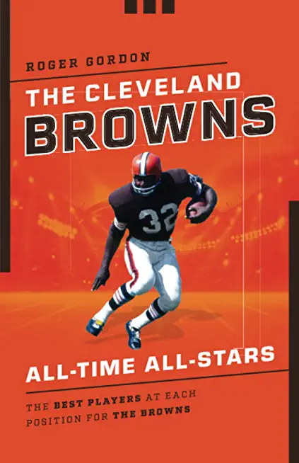 The Cleveland Browns All-Time All-Stars: The Best Players at Each Position for the Browns