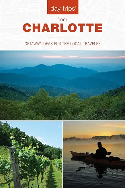 Day Trips(r) from Charlotte: Getaway Ideas for the Local Traveler