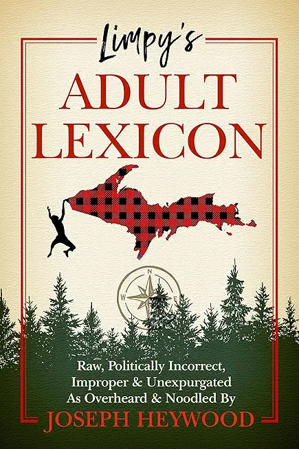 Limpy's Adult Lexicon: Raw, Politically Incorrect, Improper & Unexpurgated as Overheard & Noodled by Joseph Heywood