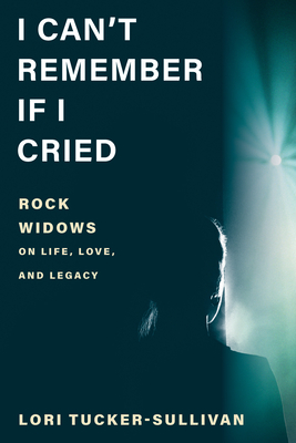 I Can't Remember If I Cried: Rock Widows on Life, Love, and Legacy