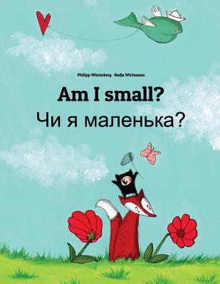 Am I small? Я - маленька?: Children's Picture Book English-Ukrainian (Bilingual Edition)
