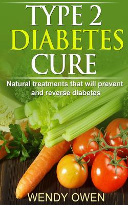 Type 2 Diabetes Cure: Natural Treatments that will Prevent and Reverse Diabetes