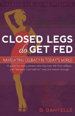 Closed Legs Do Get Fed: Navigating Celibacy in Today's World