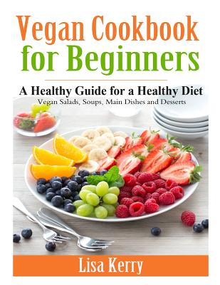 Vegan Cook Book for Beginners: A Healthy Guide for a Healthy Diet