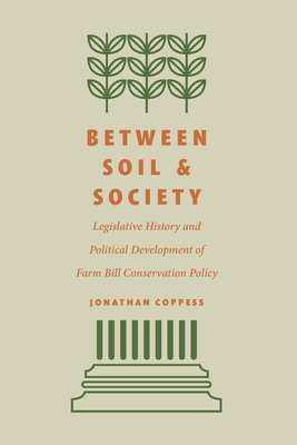 Between Soil and Society: Legislative History and Political Development of Farm Bill Conservation Policy
