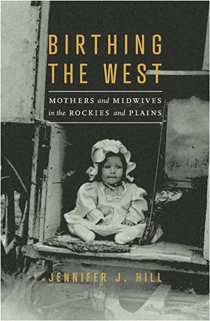 Birthing the West: Mothers and Midwives in the Rockies and Plains