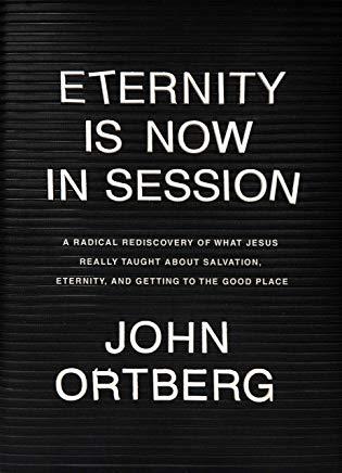Eternity Is Now in Session: A Radical Rediscovery of What Jesus Really Taught about Salvation, Eternity, and Getting to the Good Place