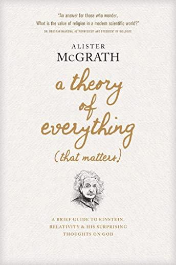 A Theory of Everything (That Matters): A Brief Guide to Einstein, Relativity, and His Surprising Thoughts on God