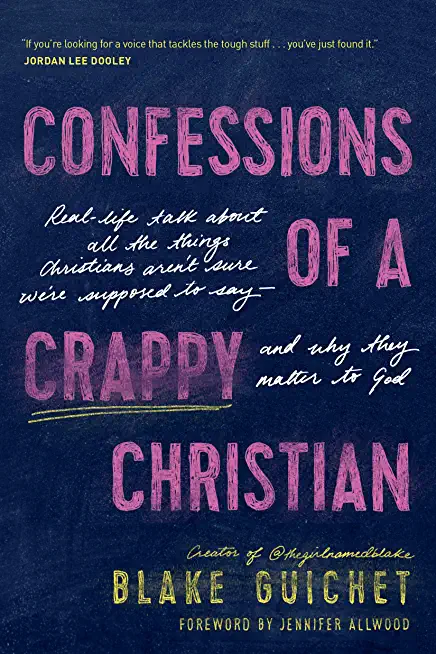 Confessions of a Crappy Christian: Real-Life Talk about All the Things Christians Aren't Sure We're Supposed to Say--And Why They Matter to God