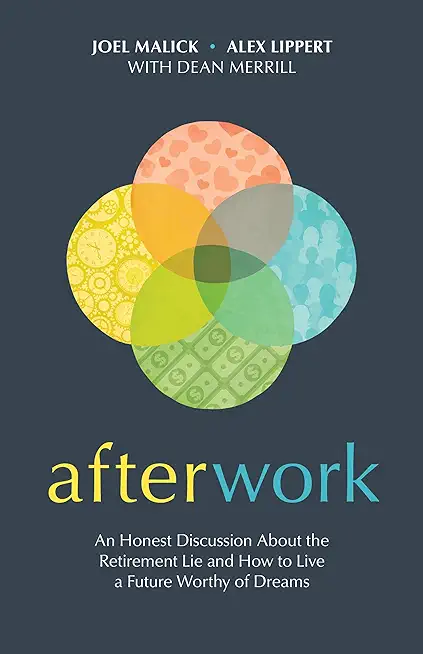 Afterwork: An Honest Discussion about the Retirement Lie and How to Live a Future Worthy of Dreams