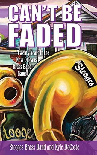 Can't Be Faded: Twenty Years in the New Orleans Brass Band Game