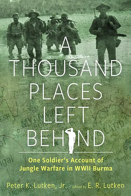 A Thousand Places Left Behind: One Soldier's Account of Jungle Warfare in WWII Burma
