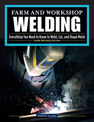 Farm and Workshop Welding, Third Revised Edition: Everything You Need to Know to Weld, Cut, and Shape Metal