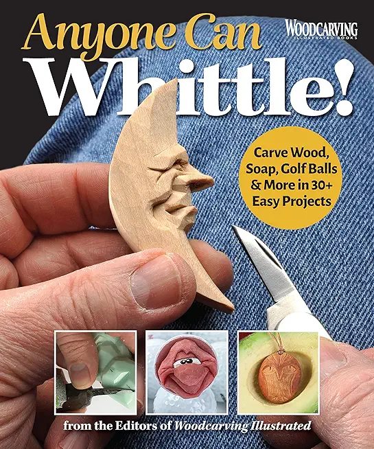 Anyone Can Whittle!: Carve Wood, Soap, Golf Balls & More in 30+ Easy Projects
