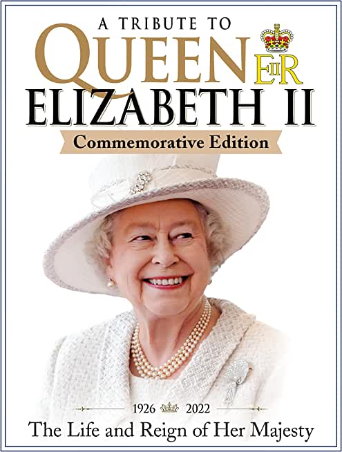 A Tribute to Queen Elizabeth II, Commemorative Edition: 1926-2022 the Life and Reign of Her Majesty