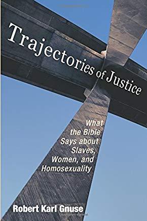 Trajectories of Justice: What the Bible Says about Slaves, Women, and Homosexuality