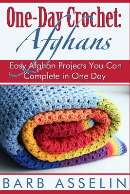 One-Day Crochet: Afghans: Easy Afghan Projects You Can Complete in One Day