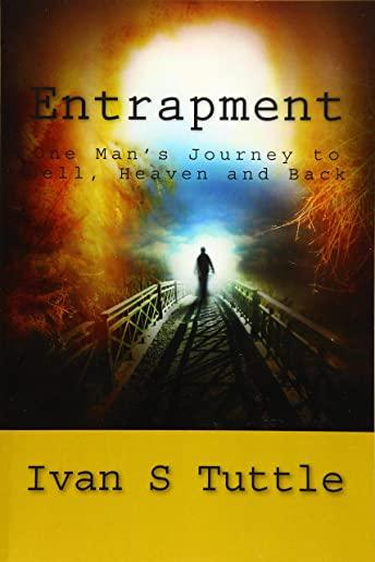 Entrapment: One Man's Journey to Hell, Heaven and Back
