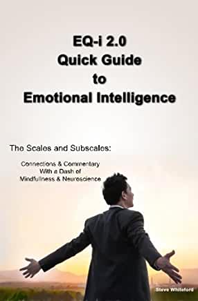 EQ-i 2.0 Quick Guide to Emotional Intelligence: The Scales and Subscales - Connections and Commentary With a Dash of Mindfulness and Neuroscience