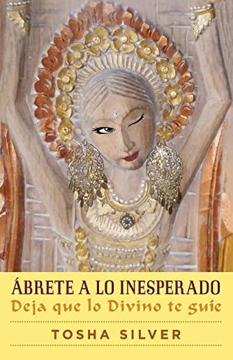 Ãbrete a Lo Inesperado (Outrageous Openness Spanish Edition): Deja Que Lo Divino Te GuÃ­e