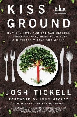 Kiss the Ground: How the Food You Eat Can Reverse Climate Change, Heal Your Body & Ultimately Save Our World