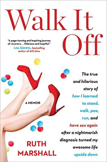 Walk It Off: The True and Hilarious Story of How I Learned to Stand, Walk, Pee, Run, and Have Sex Again After a Nightmarish Diagnos