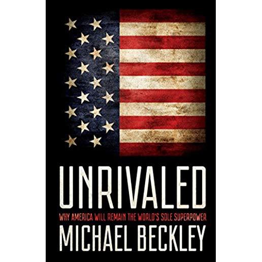 Unrivaled: Why America Will Remain the World's Sole Superpower