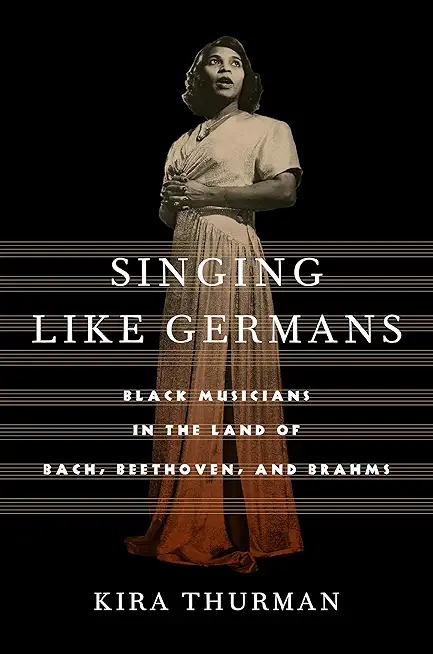 Singing Like Germans: Black Musicians in the Land of Bach, Beethoven, and Brahms