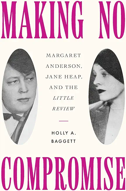 Making No Compromise: Margaret Anderson, Jane Heap, and the Little Review