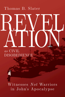 Revelation as Civil Disobedience: Witnesses Not Warriors in John's Apocalypse
