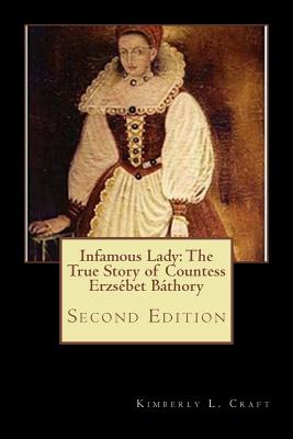 Infamous Lady: The True Story of Countess ErzsÃ©bet BÃ¡thory: Second Edition
