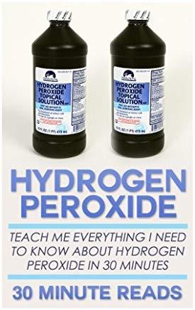 Hydrogen Peroxide: Teach Me Everything I Need To Know About Hydrogen Peroxide In 30 Minutes