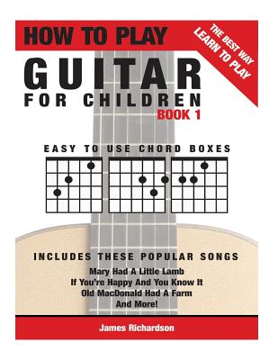 How To Play Guitar For Children Book 1: The Best Way To Learn And Play