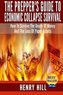 The Prepper's Guide To Economic Collapse Survival: How To Survive The Death Of Money And The Loss Of Paper Assets
