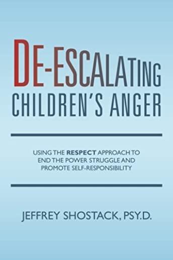 De-escalating Children's Anger: Using the RESPECT Approach to End the Power Struggle and Promote Self-Responsibility