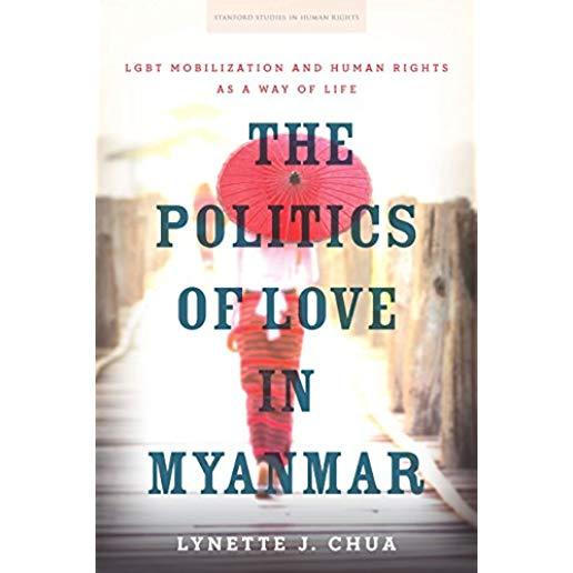 The Politics of Love in Myanmar: Lgbt Mobilization and Human Rights as a Way of Life