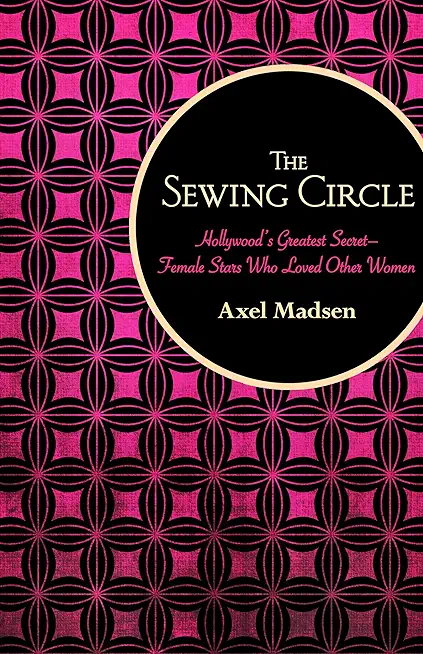 The Sewing Circle: Hollywood's Greatest Secret-Female Stars Who Loved Other Women