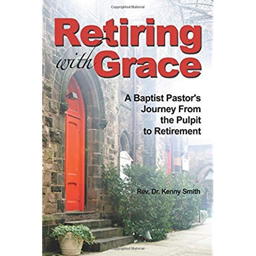 Retiring With Grace: A Baptist Pastor's Journey From the Pulpit to Retirement