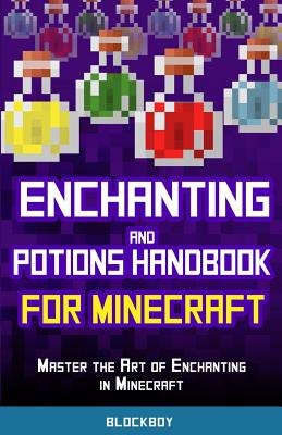 Enchanting and Potions Handbook for Minecraft: Master the Art of Enchanting in Minecraft: Unofficial Minecraft Guide