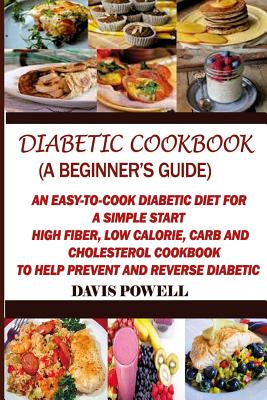 Diabetic Cookbook (A Beginner's Guide): : Quick, Easy-to-Cook Diabetes Diet for a Simple Start: High Fiber, Low Calorie, Carb and Cholesterol Cookbook
