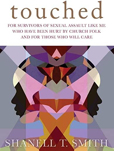 Touched: For Survivors of Sexual Assault Like Me Who Have Been Hurt by Church Folk and for Those Who Will Care